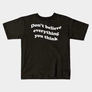 Don’t believe everything you think Kids T-Shirt